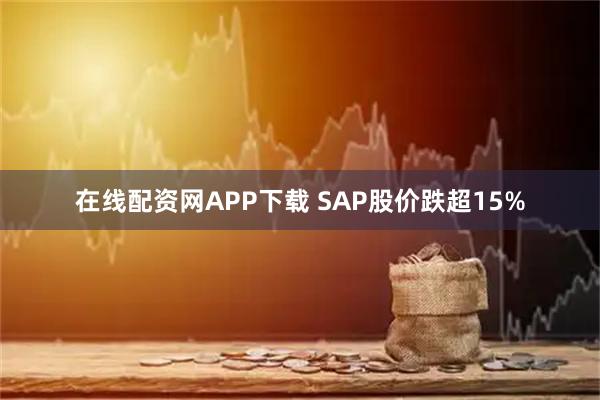 在线配资网APP下载 SAP股价跌超15%